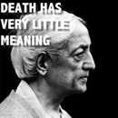 Death Has Very Little Meaning by Jiddu Krishnamurti