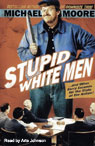 Stupid White Men...and Other Sorry Excuses for the State of the Nation! by Michael Moore