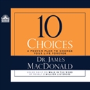 10 Choices: A Proven Plan to Change Your Life Forever by James MacDonald