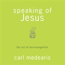 Speaking of Jesus: The Art of Non-Evangelism by Carl Medearis