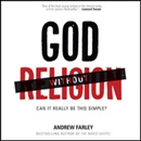 God Without Religion: Can It Really Be This Simple? by Andrew Farley