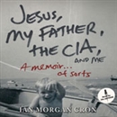Jesus, My Father, the CIA, and Me by Ian Morgan Cron