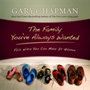 The Family You've Always Wanted by Gary Chapman