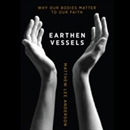 Earthen Vessels: Why Our Bodies Matter to Our Faith by Matthew L. Anderson