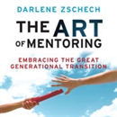 The Art of Mentoring: Embracing the Great Generational Transition by Darlene Zschech