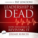 Leadership Is Dead: How Influence Is Reviving It by Jeremie Kubicek