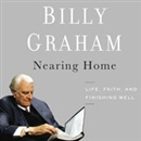 Nearing Home: Life, Faith, and Finishing Well by Billy Graham