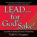 LEAD...For God's Sake! by Todd G. Gongwer