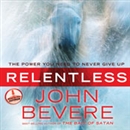 Relentless: The Power You Need to Never Give Up by John Bevere
