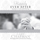 Happily Ever After: Six Secrets to a Successful Marriage by Gary Chapman