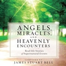 Angels, Miracles, and Heavenly Encounters by James Stuart Bell
