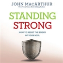 Standing Strong: How to Resist the Enemy of Your Soul by John MacArthur