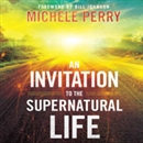 An Invitation to the Supernatural Life by Michele Perry