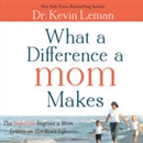 What a Difference a Mom Makes by Kevin Leman