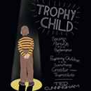 Trophy Child by Ted Cunningham
