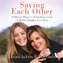Saving Each Other: A Mother-Daughter Love Story by Victoria Jackson