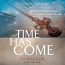 Time Has Come: How to Prepare Now for Epic Events Ahead by Jim Bakker