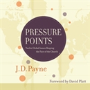 Pressure Points: Twelve Global Issues Shaping the Face of the Church by J.D. Payne