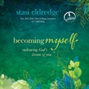 Becoming Myself: Embracing God's Dream of You by Stasi Eldredge