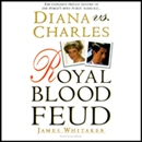 Diana vs. Charles: Royal Blood Feud by James Whitaker