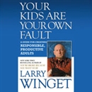 Your Kids Are Your Own Fault by Larry Winget