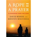 A Rope and a Prayer: A Kidnapping from Two Sides by David Rohde