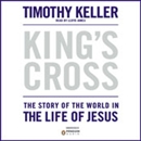 King's Cross: The Story of the World in the Life of Jesus by Timothy Keller