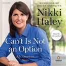 Can't Is Not an Option: My American Story by Nikki Haley