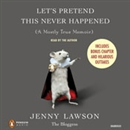 Let's Pretend This Never Happened (A Mostly True Memoir) by Jenny Lawson