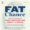 Fat Chance: Beating the Odds Against Sugar, Processed Food, Obesity, and Disease by Robert H. Lustig