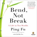 Bend, Not Break: A Life in Two Worlds by Ping Fu