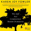 We Are All Completely Beside Ourselves by Karen Joy Fowler