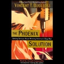 The Phoenix Solution: Getting Serious About America's Drug War by Vincent Bugliosi