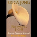 Becoming Light: Poems New and Selected by Erica Jong