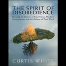 The Spirit of Disobedience: Politics, Consumption, and the Culture of Total Work by Curtis White