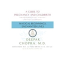 Magical Beginnings, Enchanted Lives by Deepak Chopra