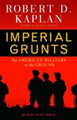 Imperial Grunts: The American Military on the Ground by Robert Kaplan