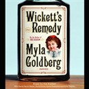 Wickett's Remedy: A Novel by Myla Goldberg