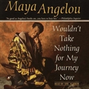 Wouldn't Take Nothing for My Journey Now by Maya Angelou