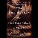 For the Relief of Unbearable Urges: Stories by Nathan Englander