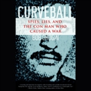 Curveball: Spies, Lies, and the Con Man Who Caused a War by Bob Drogin