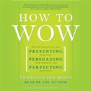 How to Wow: Presenting Your Ideas, Persuading Your Audience, and Perfecting Your Image by Frances Cole Jones