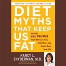 Diet Myths That Keep Us Fat by Nancy L. Snyderman