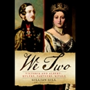We Two: Victoria and Albert: Rulers, Partners, Rivals by Gillian Gill