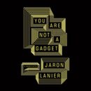 You Are Not a Gadget: Being Human in an Age of Technology by Jaron Lanier