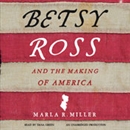 Betsy Ross and the Making of America by Marla R. Miller