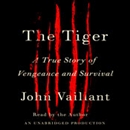 The Tiger: A True Story of Vengeance and Survival by John Vaillant