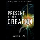 Present at the Creation by Amir Aczel