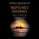 Neptune's Inferno: The U.S. Navy at Guadalcanal by James D. Hornfischer