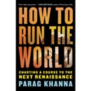 How to Run the World: Charting a Course to the Next Renaissance by Parag Khanna